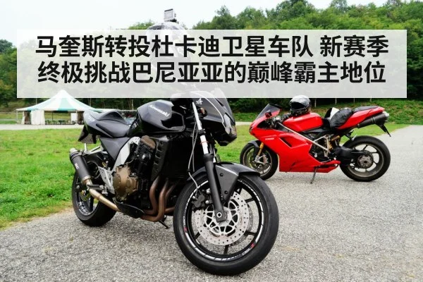 马奎斯转投杜卡迪卫星车队 新赛季终极挑战巴尼亚亚的巅峰霸主地位