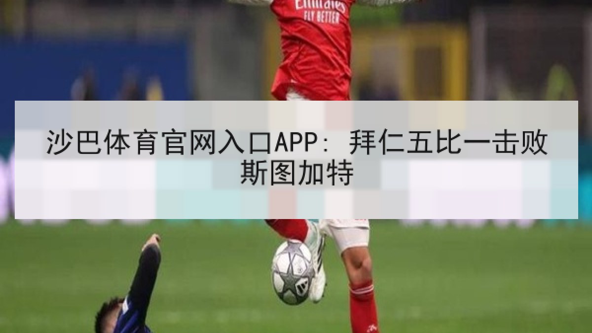 沙巴体育官网入口APP: 拜仁五比一击败斯图加特